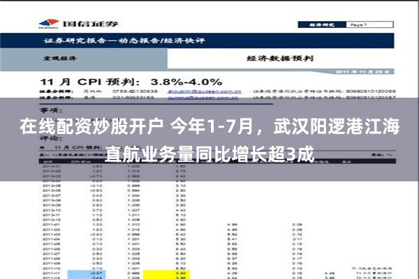 在线配资炒股开户 今年1-7月，武汉阳逻港江海直航业务量同比增长超3成